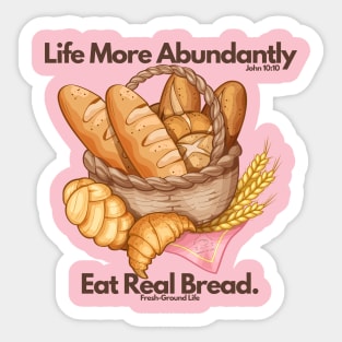 Life More Abundantly Eat Real Bread John 10:10 Fresh Ground Life Sticker